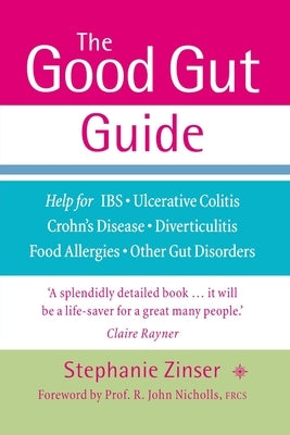 The Good Gut Guide: Help for Ibs, Ulcerative Colitis, Crohn's Disease, Diverticulitis, Food Allergies and Other Gut Problems by Zinser, Stephanie