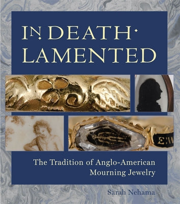 In Death Lamented: The Tradition of Anglo-American Mourning Jewelry by Nehama, Sarah