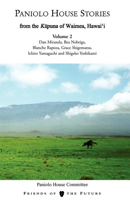 Paniolo House Stories: From The Kupuna of Waimea, Hawai'i Volume 2 by Friends of the Future