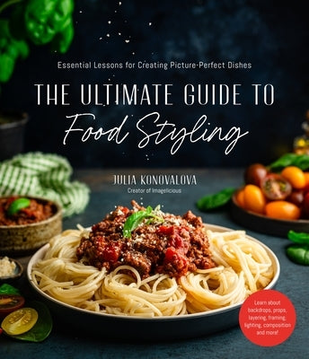 The Ultimate Guide to Food Styling: Essential Lessons for Creating Picture-Perfect Dishes Paperback Page Street Publishing