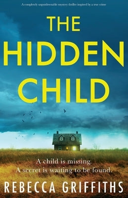 The Hidden Child: A completely unputdownable mystery thriller inspired by a true crime by Griffiths, Rebecca