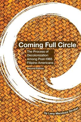 Coming Full Circle: The Process of Decolonization Among Post-1965 Filipino Americans by Strobel, Leny Mendoza