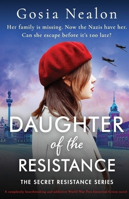 Daughter of the Resistance: A completely heartbreaking and addictive World War Two historical fiction novel by Nealon, Gosia