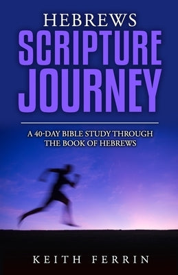 Hebrews Scripture Journey: A 40-Day Bible Study Through the Book of Hebrews Paperback Independently Published