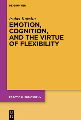 Emotion, Cognition, and the Virtue of Flexibility by Kaeslin, Isabel