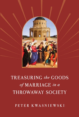 Treasuring the Goods of Marriage in a Throwaway Society Paperback Sophia Institute Press