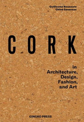 Cork: In Architecture, Design, Fashion, Art by Bounoure, Guillaume