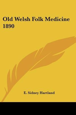 Old Welsh Folk Medicine 1890 by Hartland, E. Sidney