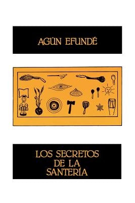 Los Secretos de la Santeria by Efunde, Agun