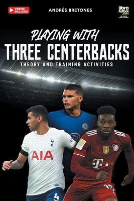 Playing with three centerbacks: Theory and training activities by Bretones, Andrés