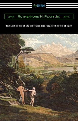 The Lost Books of the Bible and The Forgotten Books of Eden by Platt, Rutherford H., Jr.