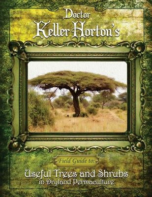 Useful Trees and Shrubs in Dryland Permaculture by Horton, Keller