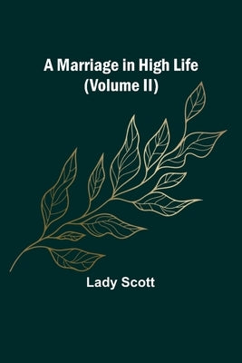 A Marriage in High Life (Volume II) by Scott, Lady