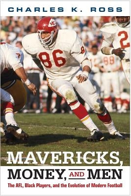 Mavericks, Money, and Men: The AFL, Black Players, and the Evolution of Modern Football by Ross, Charles