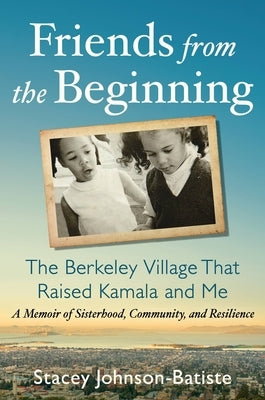 Friends from the Beginning: The Berkeley Village That Raised Kamala and Me by Johnson-Batiste, Stacey