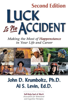 Luck Is No Accident: Making the Most of Happenstance in Your Life and Career by Krumboltz, John