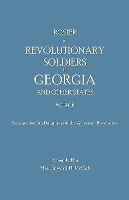 Roster of Revolutionary Soldiers in Georgia and Other States. Volume II. Georgia Society Daughters of the American Revolution by McCall, Howard H.