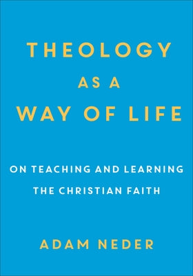 Theology as a Way of Life: On Teaching and Learning the Christian Faith Paperback Baker Academic