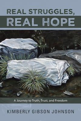 Real Struggles, Real Hope: A Journey to Truth, Trust, and Freedom Paperback WestBow Press