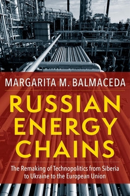 Russian Energy Chains: The Remaking of Technopolitics from Siberia to Ukraine to the European Union Paperback Columbia University Press