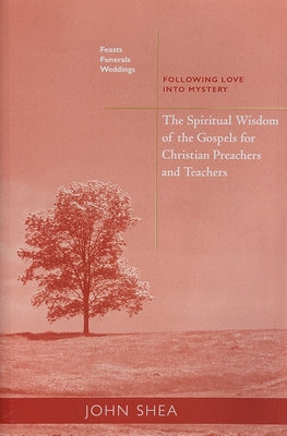 Spiritual Wisdom of the Gospels for Christian Preachers and Teachers: Feasts, Funerals, and Weddings: Following Love Into Mystery Paperback Liturgical Press