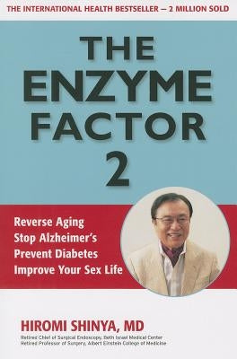 The Enzyme Factor 2: Reverse Aging, Stop Alzheimers, Prevent Diabetes, Improve Your Sex Life by Shinya, Hiromi