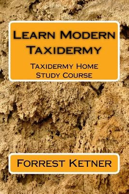Learn Modern Taxidermy: Taxidermy Home Study Course Paperback Createspace Independent Publishing Platform