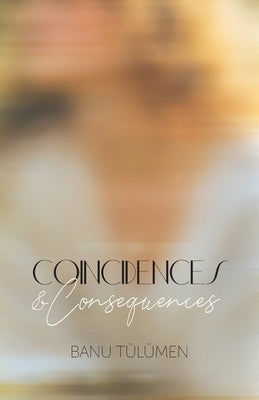 Coincidences & Consequences by Tülümen, Banu