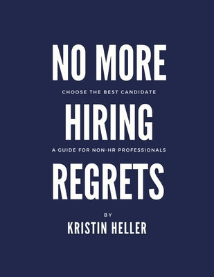 No More Hiring Regrets: Choose the best candidate / A guide for non HR professionals Paperback Independently Published