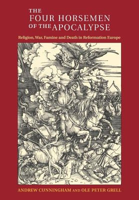 The Four Horsemen of the Apocalypse: Religion, War, Famine and Death in Reformation Europe Paperback Cambridge University Press