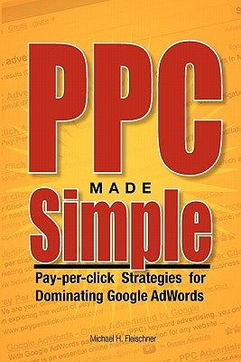 PPC Made Simple: Pay Per Click Strategies For Dominating Google Adwords Paperback Createspace Independent Publishing Platform
