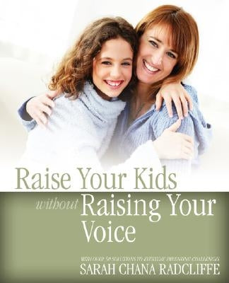 Raise Your Kids Without Raising Your Voice by Radcliffe, Sarah Chana