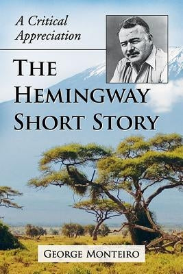 Hemingway Short Story: A Critical Appreciation by Monteiro, George