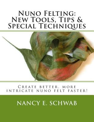 Nuno Felting: New Tools, Tips & Special Techniques: Create better, more intricate nuno felt faster! by Schwab, Nancy E.