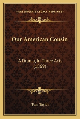 Our American Cousin: A Drama, In Three Acts (1869) by Taylor, Tom