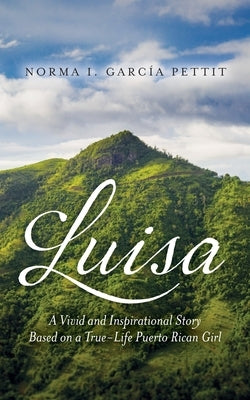 Luisa: A Vivid and Inspirational Story Based on a True-Life Puerto Rican Girl Palmetto Publishing