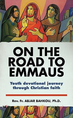 On the Road to Emmaus: Youth Devotional Journey Through Christian Faith by Bahkou Ph. D., Abjar