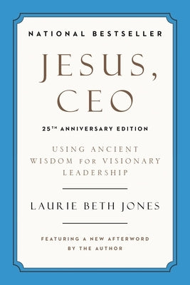 Jesus, CEO (25th Anniversary Edition): Using Ancient Wisdom for Visionary Leadership by Jones, Laurie Beth