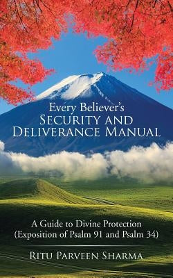 Every Believer's Security and Deliverance Manual: A Guide to Divine Protection (Exposition of Psalm 91 and Psalm 34) by Sharma, Ritu Parveen