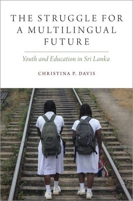 The Struggle for a Multilingual Future: Youth and Education in Sri Lanka Paperback Oxford University Press, USA