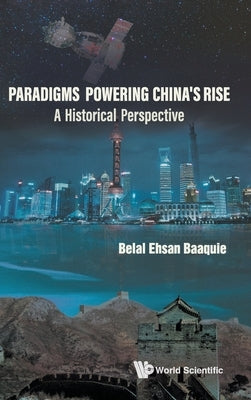 Paradigms Powering China's Rise: A Historical Perspective by Baaquie, Belal Ehsan