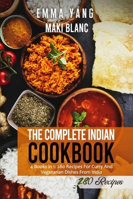 The Complete Indian Cookbook: 4 Books in 1: 280 Recipes For Curry And Vegetarian Dishes From India Paperback Independently Published