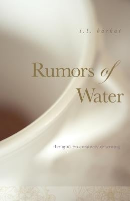 Rumors of Water: Thoughts on Creativity & Writing by Barkat, L. L.