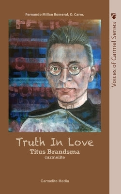 Truth in Love: The Life of Carmelite St. Titus Brandsma by Millan, Fernando