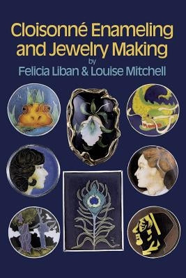 Cloisonne Enameling and Jewelry Making by Liban, Felicia