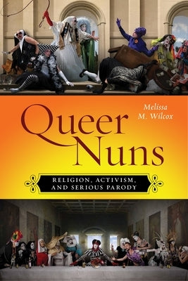 Queer Nuns: Religion, Activism, and Serious Parody Paperback New York University Press