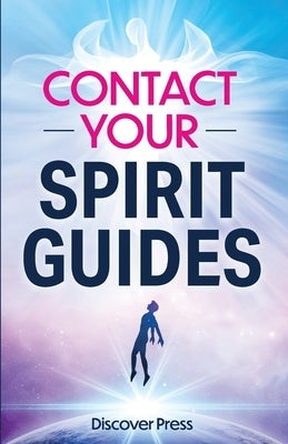 Contact Your Spirit Guides: How to Become a Medium, Connect with the Other Side, and Experience Divine Healing, Clarity, and Growth by Press, Discover