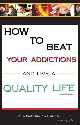 How to Beat Your Addictions and Live a Quality Life by Giordano, John