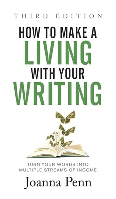 How to Make a Living with Your Writing Third Edition: Turn Your Words into Multiple Streams Of Income by Penn, Joanna