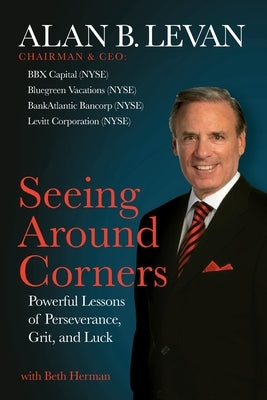 Seeing Around Corners: Powerful Lessons of Perseverance, Grit, and Luck by Levan, Alan B.